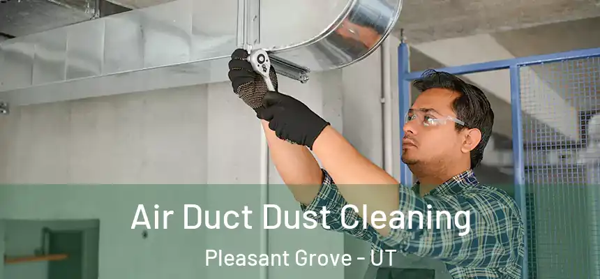  Air Duct Dust Cleaning Pleasant Grove - UT