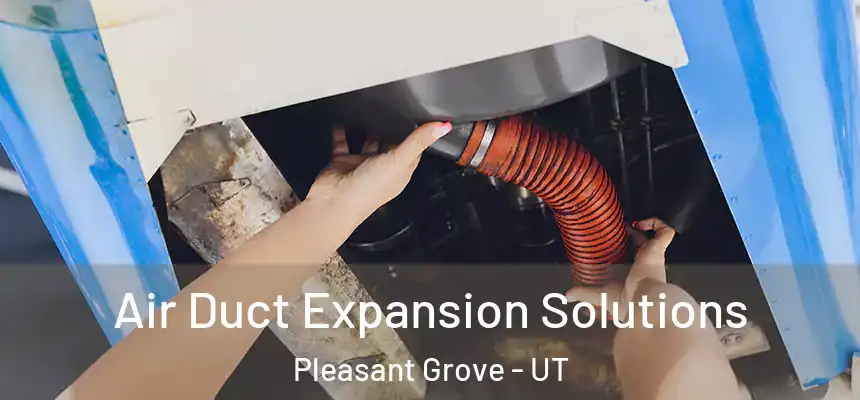  Air Duct Expansion Solutions Pleasant Grove - UT