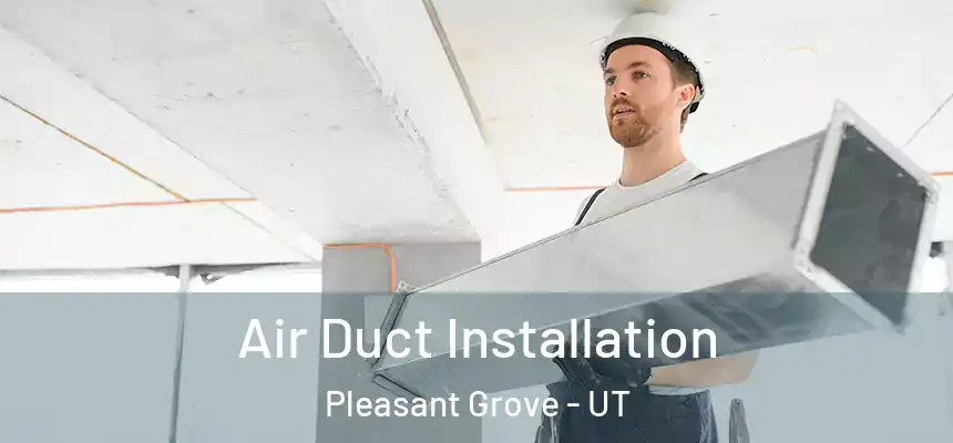  Air Duct Installation Pleasant Grove - UT