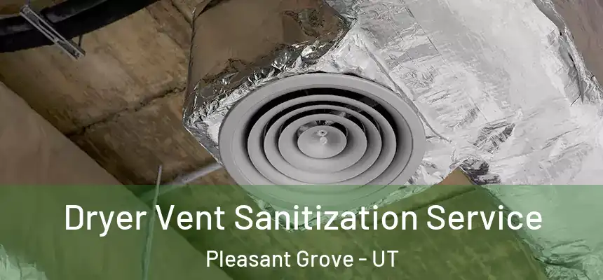  Dryer Vent Sanitization Service Pleasant Grove - UT
