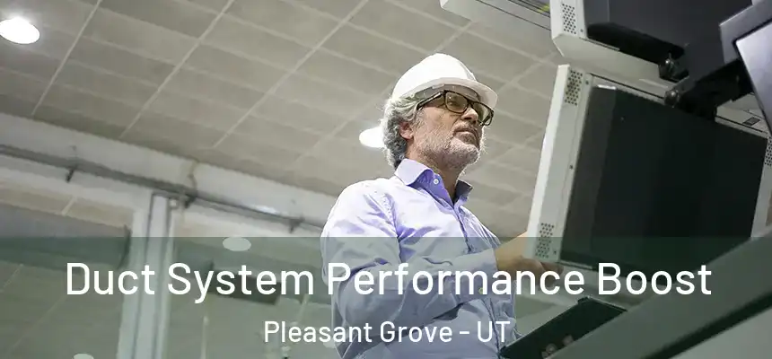  Duct System Performance Boost Pleasant Grove - UT