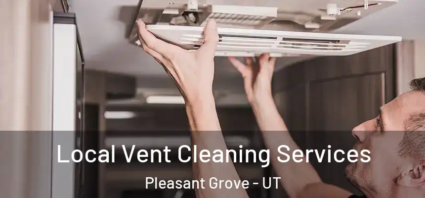  Local Vent Cleaning Services Pleasant Grove - UT