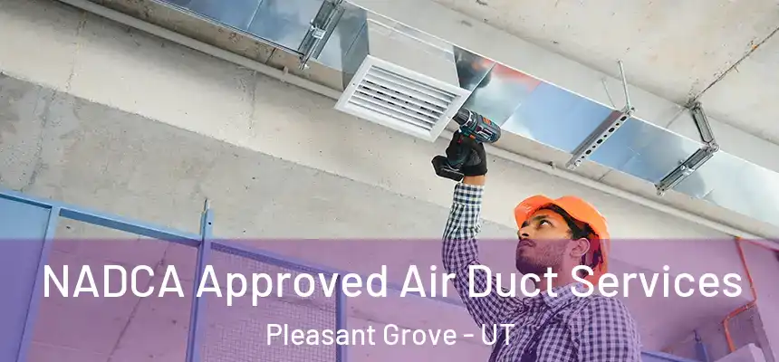  NADCA Approved Air Duct Services Pleasant Grove - UT