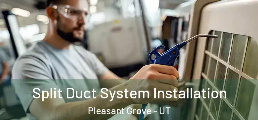  Split Duct System Installation Pleasant Grove - UT