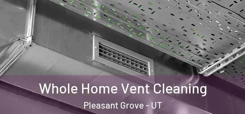  Whole Home Vent Cleaning Pleasant Grove - UT